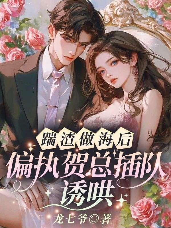 踹渣做海后！偏执贺总插队诱哄