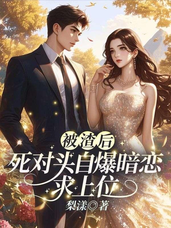 被渣后，死对头自爆暗恋求上位
